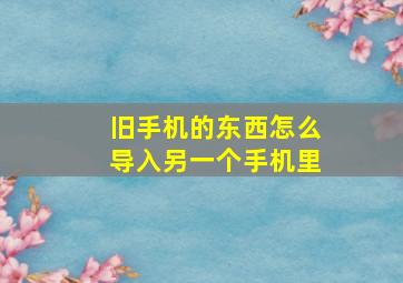 旧手机的东西怎么导入另一个手机里