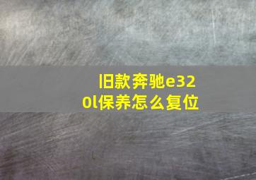 旧款奔驰e320l保养怎么复位