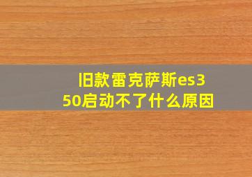 旧款雷克萨斯es350启动不了什么原因