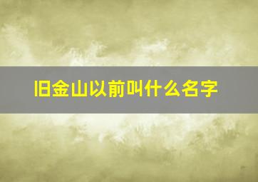 旧金山以前叫什么名字