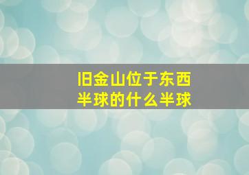 旧金山位于东西半球的什么半球