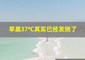 早晨37℃其实已经发烧了