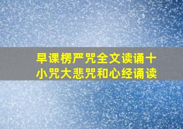 早课楞严咒全文读诵十小咒大悲咒和心经诵读