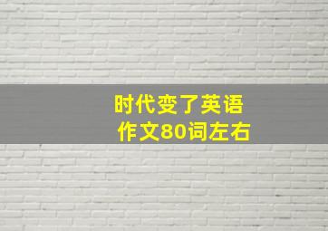 时代变了英语作文80词左右