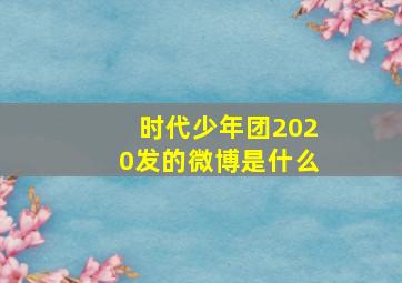 时代少年团2020发的微博是什么