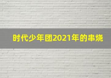 时代少年团2021年的串烧