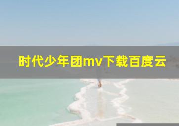 时代少年团mv下载百度云