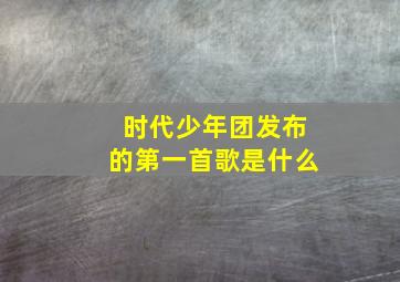 时代少年团发布的第一首歌是什么