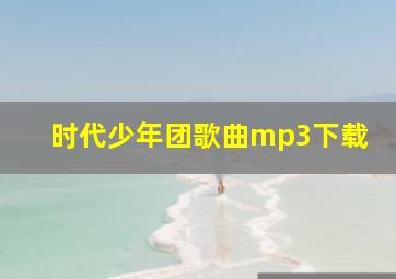 时代少年团歌曲mp3下载