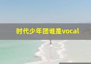 时代少年团谁是vocal