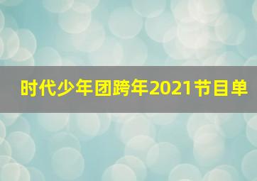 时代少年团跨年2021节目单