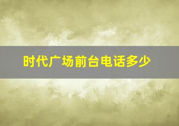 时代广场前台电话多少