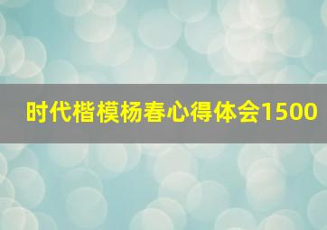 时代楷模杨春心得体会1500