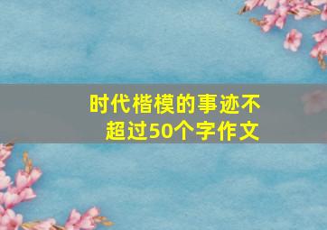 时代楷模的事迹不超过50个字作文