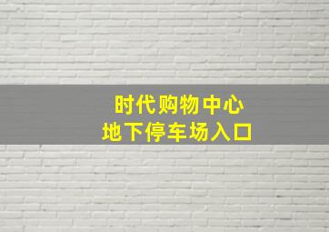 时代购物中心地下停车场入口