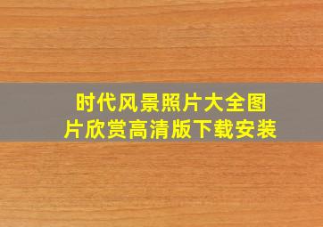 时代风景照片大全图片欣赏高清版下载安装