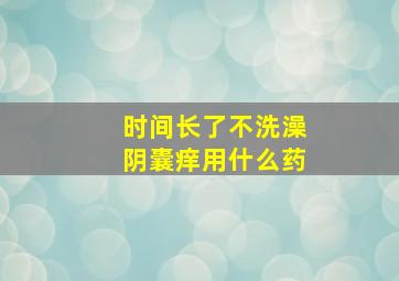 时间长了不洗澡阴囊痒用什么药