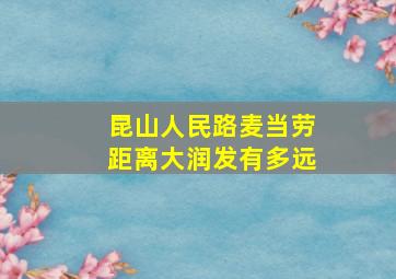 昆山人民路麦当劳距离大润发有多远