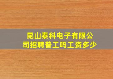 昆山泰科电子有限公司招聘普工吗工资多少