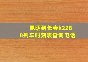 昆明到长春k2288列车时刻表查询电话