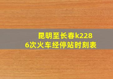 昆明至长春k2286次火车经停站时刻表