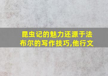 昆虫记的魅力还源于法布尔的写作技巧,他行文