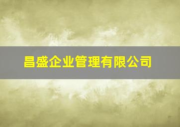 昌盛企业管理有限公司