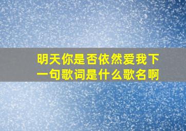 明天你是否依然爱我下一句歌词是什么歌名啊