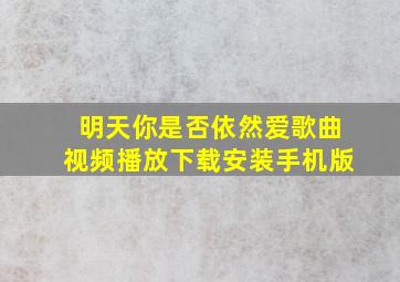 明天你是否依然爱歌曲视频播放下载安装手机版