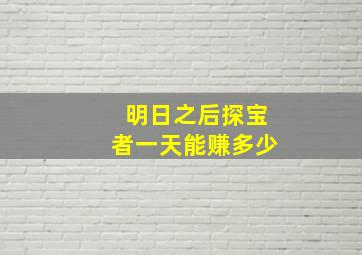 明日之后探宝者一天能赚多少