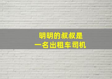 明明的叔叔是一名出租车司机