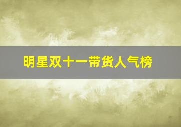 明星双十一带货人气榜