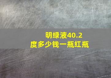 明绿液40.2度多少钱一瓶红瓶