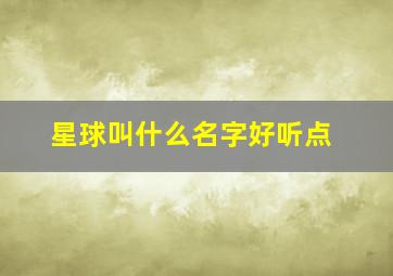 星球叫什么名字好听点