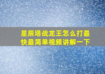 星辰塔战龙王怎么打最快最简单视频讲解一下