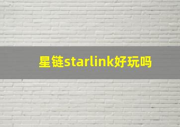 星链starlink好玩吗