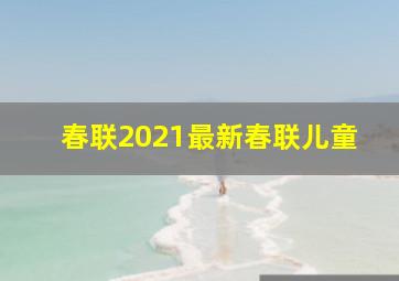 春联2021最新春联儿童