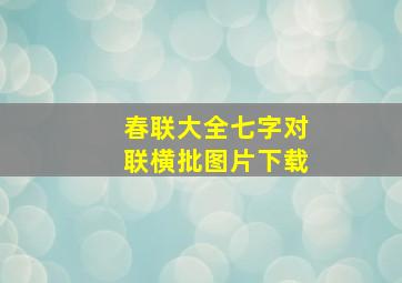 春联大全七字对联横批图片下载