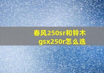 春风250sr和铃木gsx250r怎么选