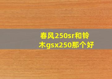 春风250sr和铃木gsx250那个好