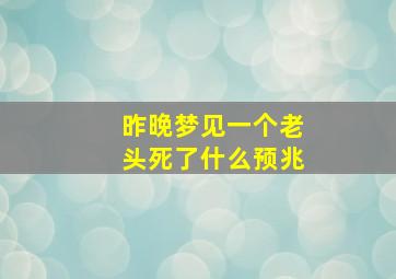 昨晚梦见一个老头死了什么预兆