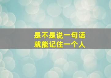 是不是说一句话就能记住一个人