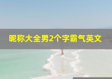 昵称大全男2个字霸气英文