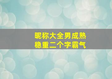 昵称大全男成熟稳重二个字霸气