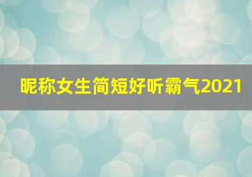 昵称女生简短好听霸气2021