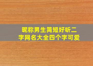 昵称男生简短好听二字网名大全四个字可爱