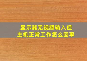 显示器无视频输入但主机正常工作怎么回事