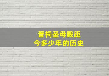 晋祠圣母殿距今多少年的历史