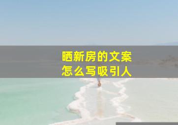 晒新房的文案怎么写吸引人