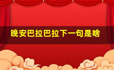 晚安巴拉巴拉下一句是啥